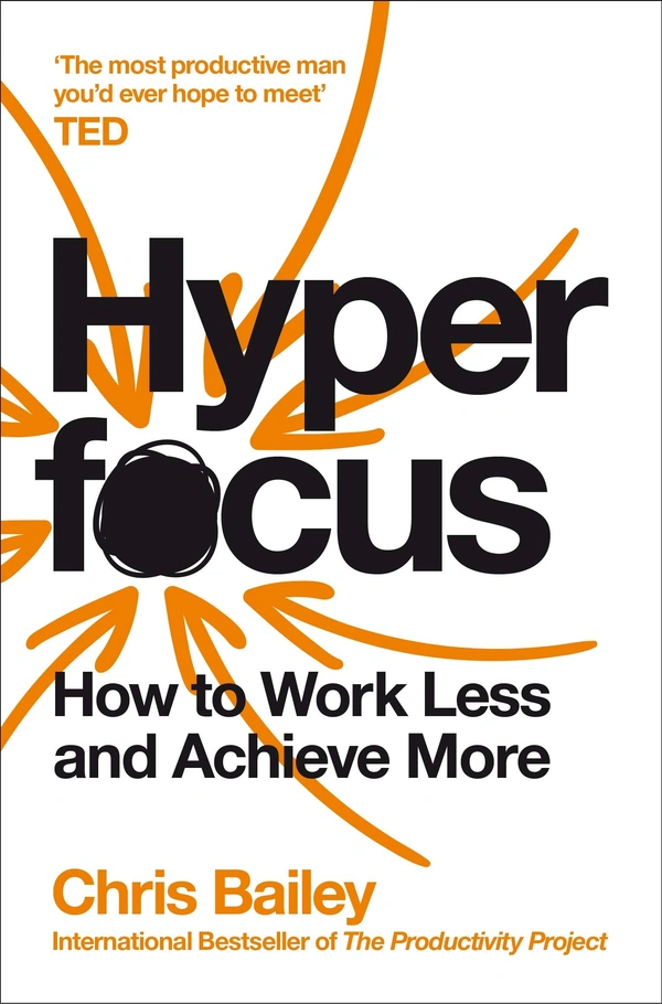 Hyperfocus: How to Work Less to Achieve More - Chris Bailey (Author)