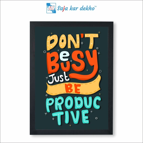 Don't Be Busy Just Be Productive Motivation Quotes High Quality Weather Resistant HD Wall Frame | 18 x 12 inch |