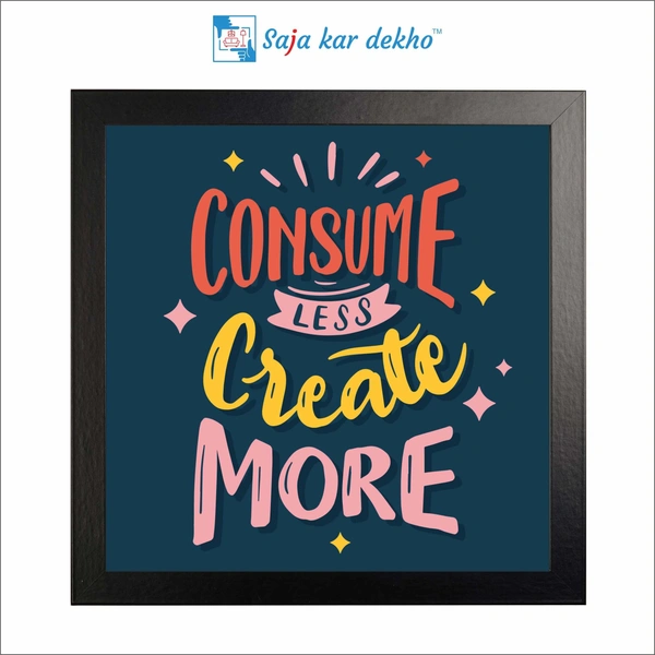 Consume Less Create More Motivation Quotes High Quality Weather Resistant HD Wall Frame | 12 x 12 inch |