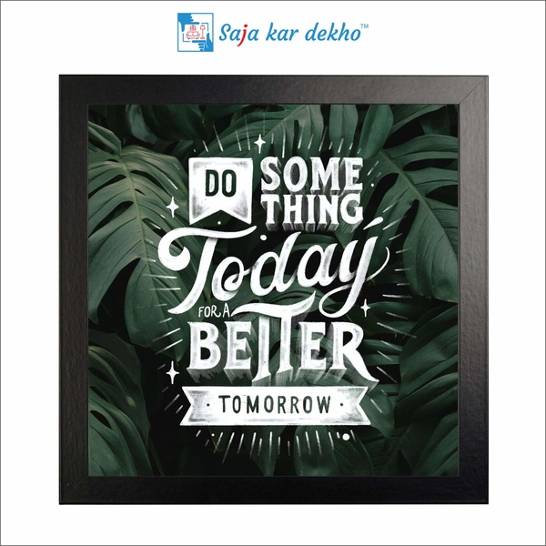 Do Something Today For A Better Tomorrow Motivation Quotes High Quality Weather Resistant HD Wall Frame | 12 x 12 inch |