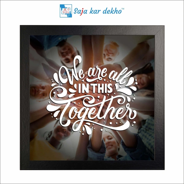 We Are All In This Together Motivation Quotes High Quality Weather Resistant HD Wall Frame | 12 x 12 inch |