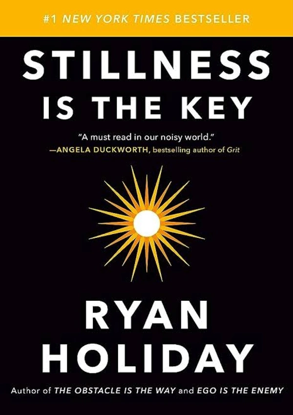 Stillness is the Key by Ryan Holiday 