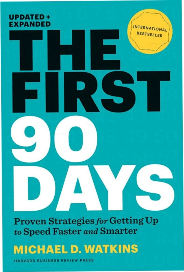 The First 90 Days, Updated and Expanded: Proven Strategies for Getting Up to Speed Faster and Smarter - Michael D. Watkins, New