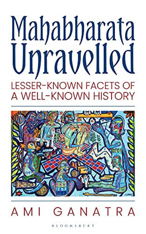 Mahabharata Unravelled: Lesser-Known Facets of a Well-Known History - Ami Ganatra, New