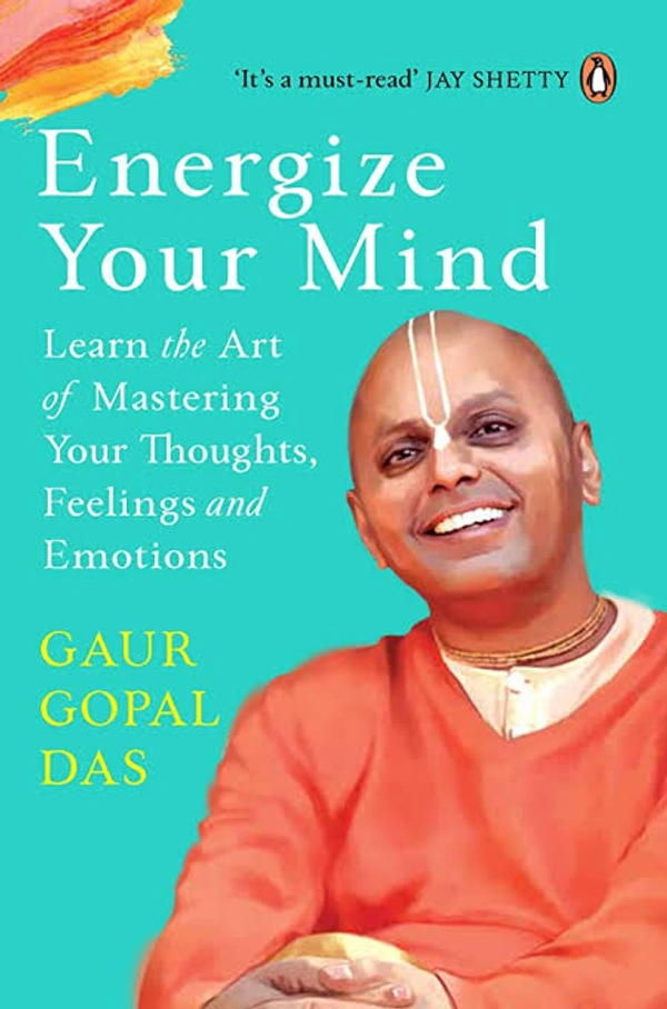 Energize Your Mind: Learn the Art of Mastering Your Thoughts, Feelings and Emotions - Gaur Gopal Das, New