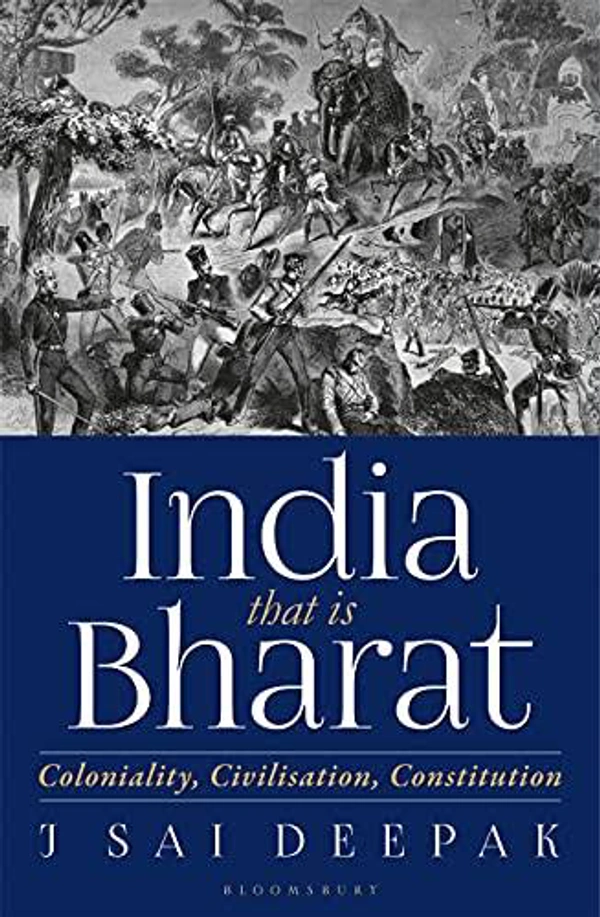 India, that is Bharat: Coloniality, Civilisation, Constitution - J Sai Deepak, New