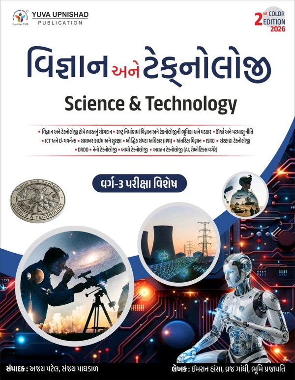 📘 વિજ્ઞાન અને ટેકનોલોજી (Science & Technology) 💥યુવા પ્રકાશન 💥
✨ વર્ગ–3 પરીક્ષા વિશેષ | 2nd કલર એડિશન 2026 ✨
સ્પર્ધાત્મક પરીક્ષાની તૈયારી માટે એકदम પરફેક્ટ બુક!
આ પુસ્તકમાં વિજ્ઞાન અને ટેકનોલોજીના તમામ મહત્વના ટોપિક્સ સરળ ભાષામાં અને પરીક્ષાલક્ષી રીતે સમજાવ્યા છે.
🔹 ભારતનું વિજ્ઞાન અને ટેકનોલોજી
🔹 ICT, ઈ-ગવર્નન્સ
🔹 સ્પેસ ટેકનોલોજી – ISRO
🔹 ડિફેન્સ ટેકનોલોજી – DRDO


