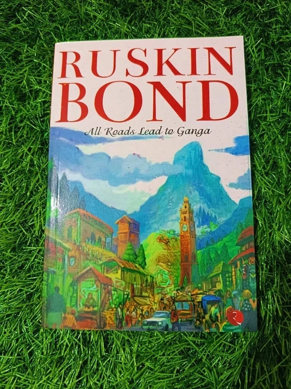 All Roads Lead to Ganga by Ruskin Bond – A Spiritual and Scenic Tribute to the Heart of India