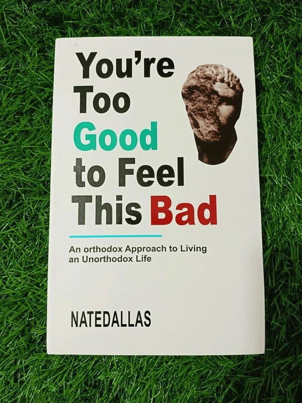 You're Too Good to Feel This Bad by Nate Dallas | Mental Health Guide, Unorthodox Life Philosophy Book, Anxiety & Depression Relief