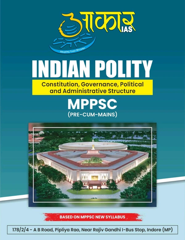 AAKAR IAS INDIAN POLITY
Constitution, Governance, Political and Administrative Structure
MPPSC. (PRE-CUM-MAINS) ENGLISH MEDIUM