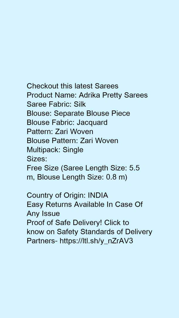 Product Name: *Adrika Pretty Sarees*Saree Fabric: SilkBlouse: Separate Blouse PieceBlouse Fabric: JacquardPattern: Zari WovenBlouse Pattern: Zari WovenMultipack: Single - Free Size (Saree Length Size: 5.5 m, Blouse Length Size: 0.8 m) 