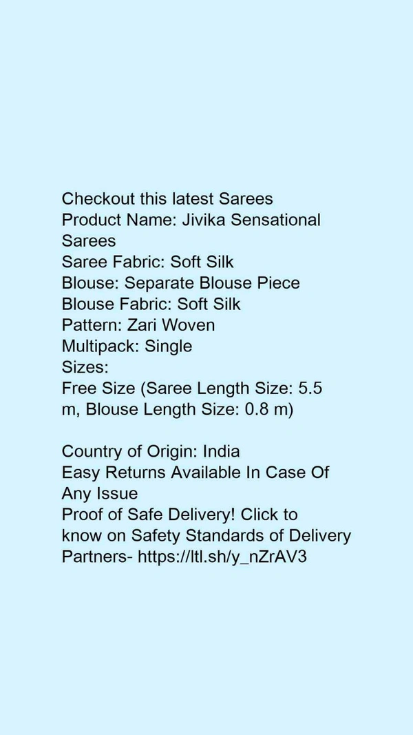 Product Name: *Jivika Sensational Sarees*Saree Fabric: Soft SilkBlouse: Separate Blouse PieceBlouse Fabric: Soft SilkPattern: Zari WovenMultipack: Single - Free Size (Saree Length Size: 5.5 m, Blouse Length Size: 0.8 m) 