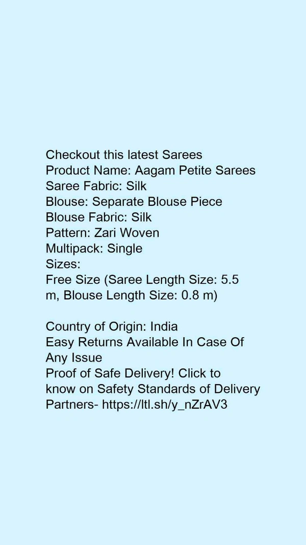 Product Name: *Aagam Petite Sarees*Saree Fabric: SilkBlouse: Separate Blouse PieceBlouse Fabric: SilkPattern: Zari WovenMultipack: Single - Free Size (Saree Length Size: 5.5 m, Blouse Length Size: 0.8 m) 