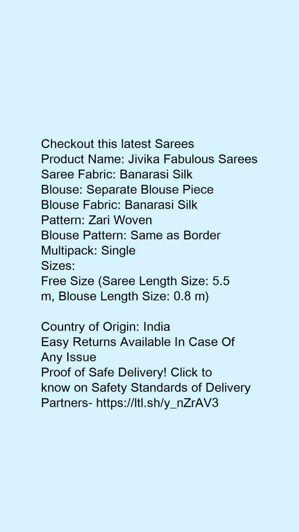 Product Name: *Jivika Fabulous Sarees*Saree Fabric: Banarasi SilkBlouse: Separate Blouse PieceBlouse Fabric: Banarasi SilkPattern: Zari WovenBlouse Pattern: Same as BorderMultipack: Single - Free Size (Saree Length Size: 5.5 m, Blouse Length Size: 0.8 m)
