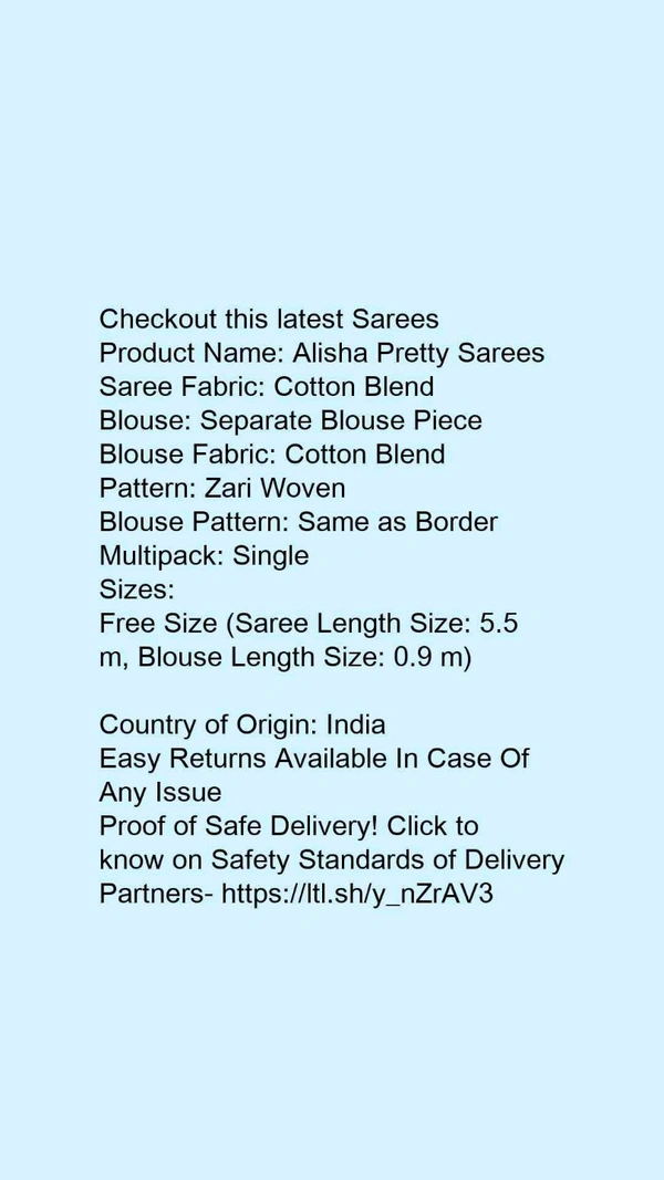 Product Name: *Alisha Pretty Sarees*Saree Fabric: Cotton BlendBlouse: Separate Blouse PieceBlouse Fabric: Cotton BlendPattern: Zari WovenBlouse Pattern: Same as BorderMultipack: Single - Free size