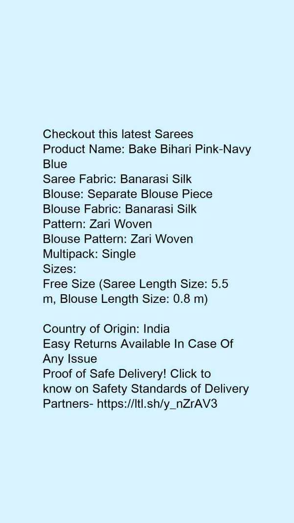 Product Name: *Bake Bihari Pink-Navy Blue*Saree Fabric: Banarasi SilkBlouse: Separate Blouse PieceBlouse Fabric: Banarasi SilkPattern: Zari WovenBlouse Pattern: Zari WovenMultipack: Single - Free size