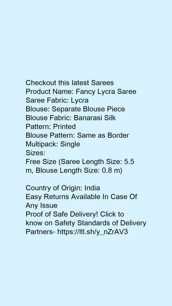 Product Name: *Fancy Lycra Saree*Saree Fabric: LycraBlouse: Separate Blouse PieceBlouse Fabric: Banarasi SilkPattern: PrintedBlouse Pattern: EmbellishedMultipack: Single - Free size
