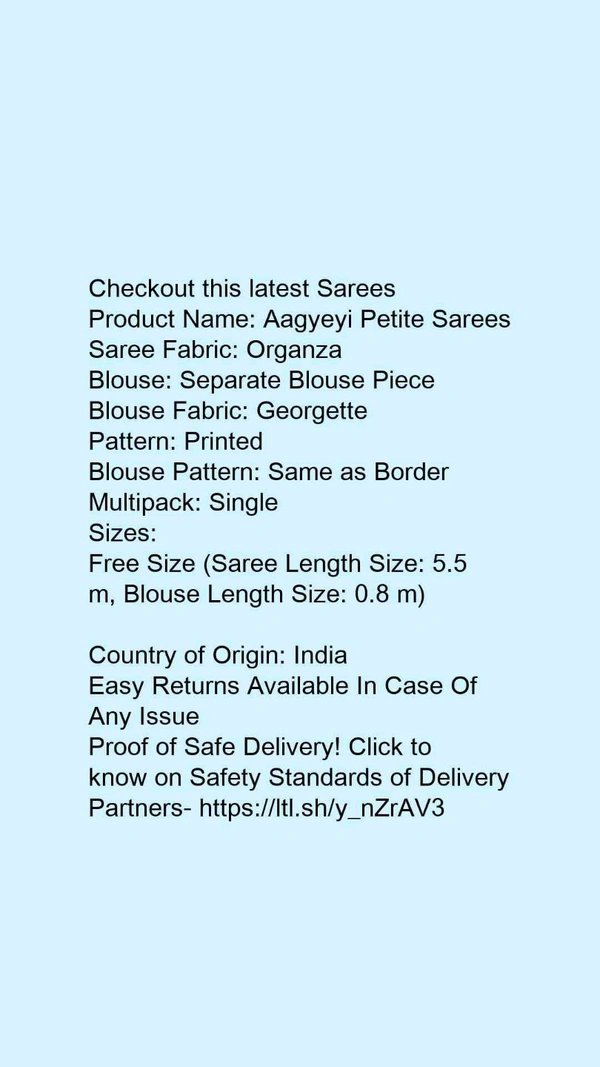 Product Name: *Aagyeyi Petite Sarees*Saree Fabric: OrganzaBlouse: Separate Blouse PieceBlouse Fabric: GeorgettePattern: PrintedBlouse Pattern: Same as BorderMultipack: Single - Free Size (Saree Length Size: 5.5 m, Blouse Length Size: 0.8 m) 