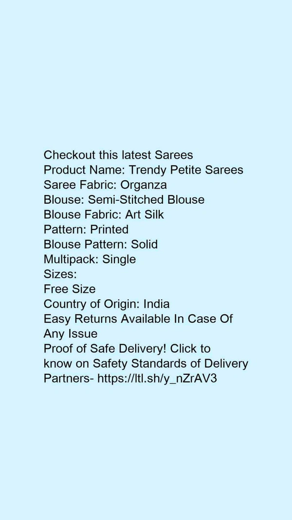 Product Name: *Trendy Petite Sarees*Saree Fabric: OrganzaBlouse: Semi-Stitched BlouseBlouse Fabric: Art SilkPattern: PrintedBlouse Pattern: SolidMultipack: Single - Free size