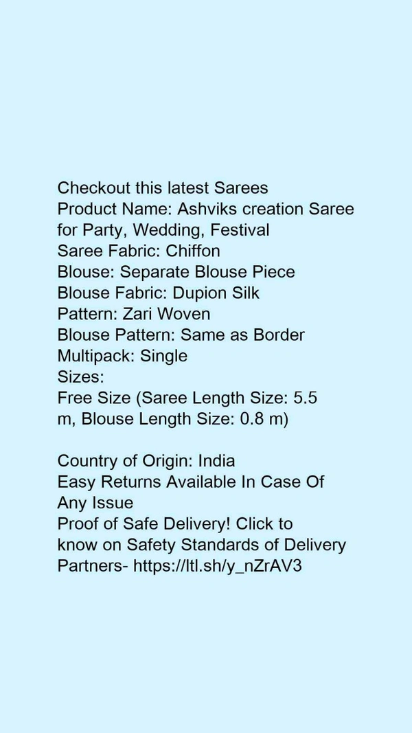 Product Name: *Ashviks creation Saree for Party, Wedding, Festival*Saree Fabric: ChiffonBlouse: Separate Blouse PieceBlouse Fabric: Dupion SilkPattern: Zari WovenBlouse Pattern: Same as BorderMultipack: Single - Free Size (Saree Length Size: 5.5 m, Blouse Length Size: 0.8 m) 