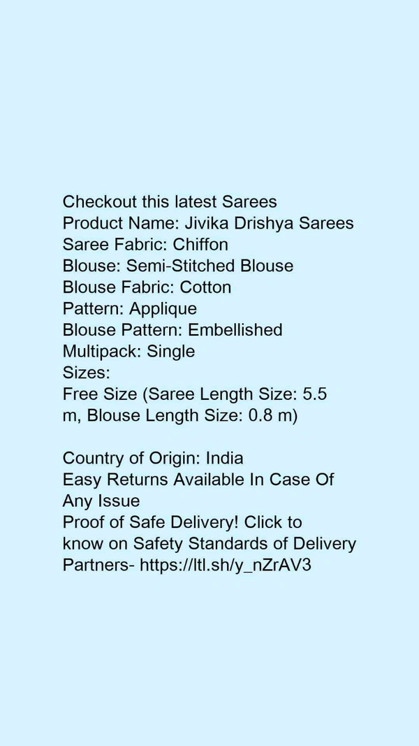 Product Name: *Jivika Drishya Sarees*Saree Fabric: ChiffonBlouse: Semi-Stitched BlouseBlouse Fabric: CottonPattern: AppliqueBlouse Pattern: EmbellishedMultipack: Single - Free size