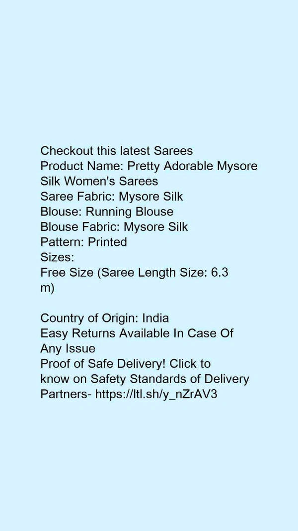 Product Name: *Pretty Adorable Mysore Silk Women's Sarees*Saree Fabric: Mysore SilkBlouse: Running BlouseBlouse Fabric: Mysore SilkPattern: Printed - Free size