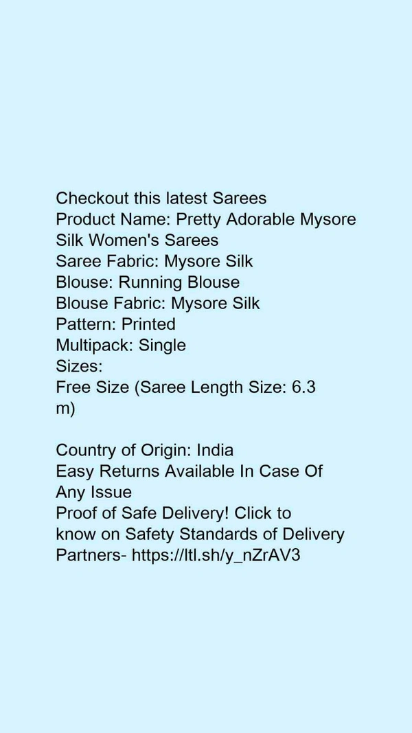Product Name: *Pretty Adorable Mysore Silk Women's Sarees*Saree Fabric: Mysore SilkBlouse: Running BlouseBlouse Fabric: Mysore SilkPattern: Printed - Free size