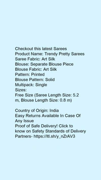 Product Name: *Trendy Pretty Sarees*Saree Fabric: Art SilkBlouse: Separate Blouse PieceBlouse Fabric: Art SilkPattern: PrintedBlouse Pattern: SolidMultipack: Single - Free size