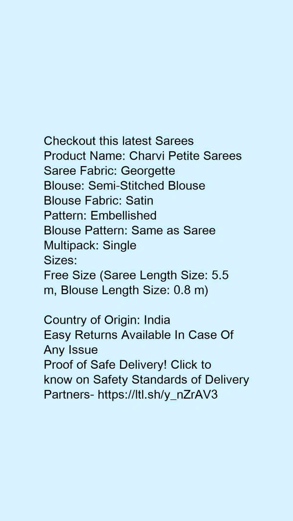 Product Name: *Charvi Petite Sarees*Saree Fabric: GeorgetteBlouse: Semi-Stitched BlouseBlouse Fabric: SatinPattern: EmbellishedBlouse Pattern: Same as SareeMultipack: Single - Free size