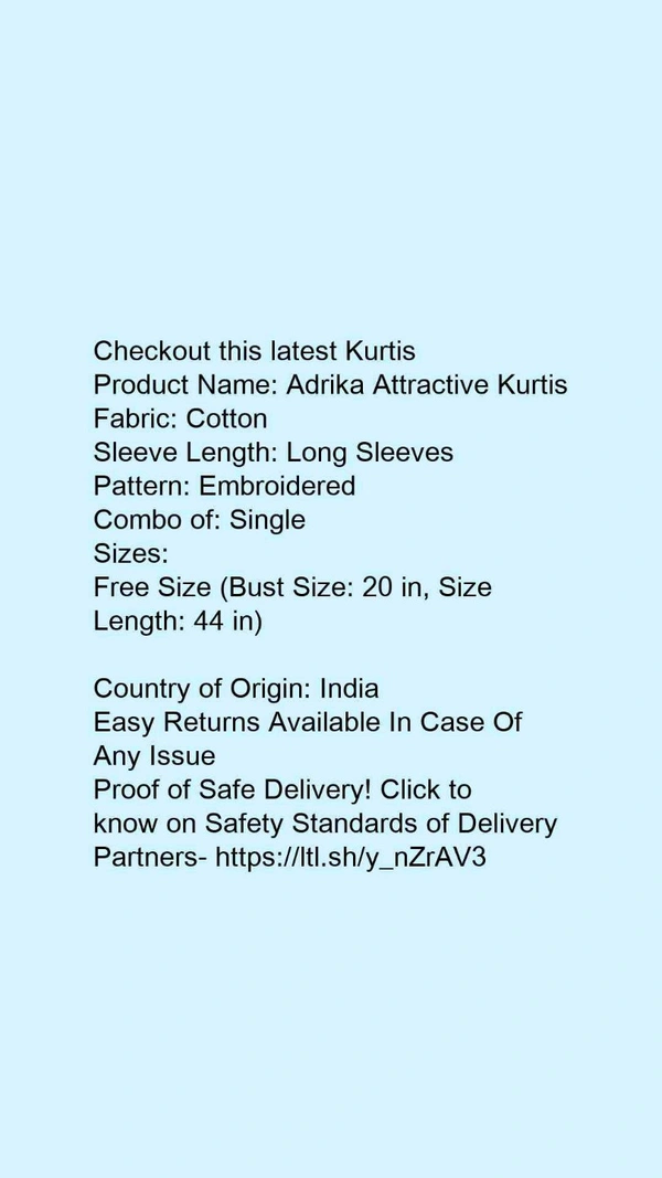 Product Name: *Adrika Attractive Kurtis*Fabric: CottonSleeve Length: Long SleevesPattern: EmbroideredCombo of: Single - size- Free Size (Bust Size: 20 in, Size Length: 44 in) 