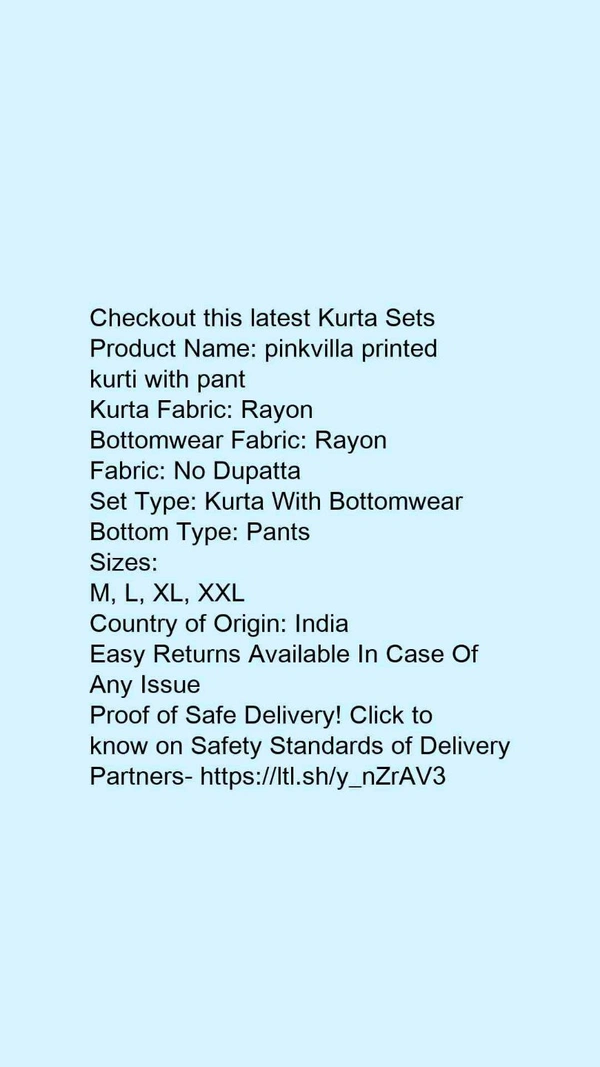 Product Name: *pinkvilla printed kurti with pant*Kurta Fabric: RayonBottomwear Fabric: RayonFabric: No DupattaSet Type: Kurta With BottomwearBottom Type: Pants - size- XXL