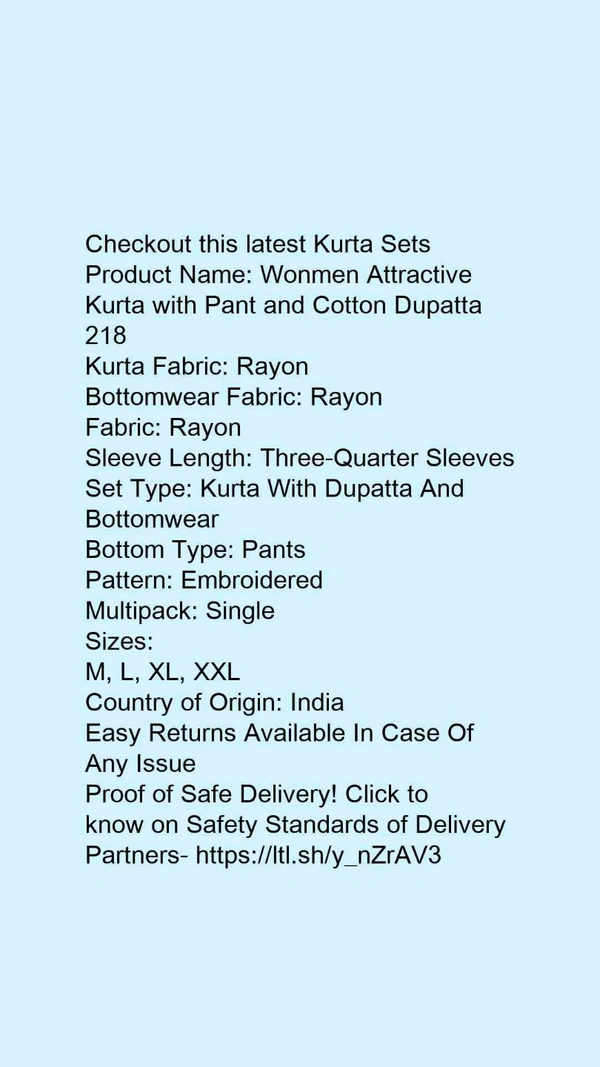 Product Name: *Wonmen Attractive Kurta with Pant and Cotton Dupatta 218*Kurta Fabric: RayonBottomwear Fabric: RayonFabric: RayonSleeve Length: Three-Quarter SleevesSet Type: Kurta With Dupatta And BottomwearBottom Type: PantsPattern: EmbroideredMultipack: Single - size- L