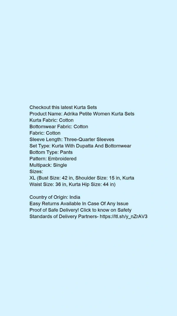 Product Name: *Adrika Petite Women Kurta Sets*Kurta Fabric: CottonBottomwear Fabric: CottonFabric: CottonSleeve Length: Three-Quarter SleevesSet Type: Kurta With Dupatta And BottomwearBottom Type: PantsPattern: EmbroideredMultipack: Single - size- XL