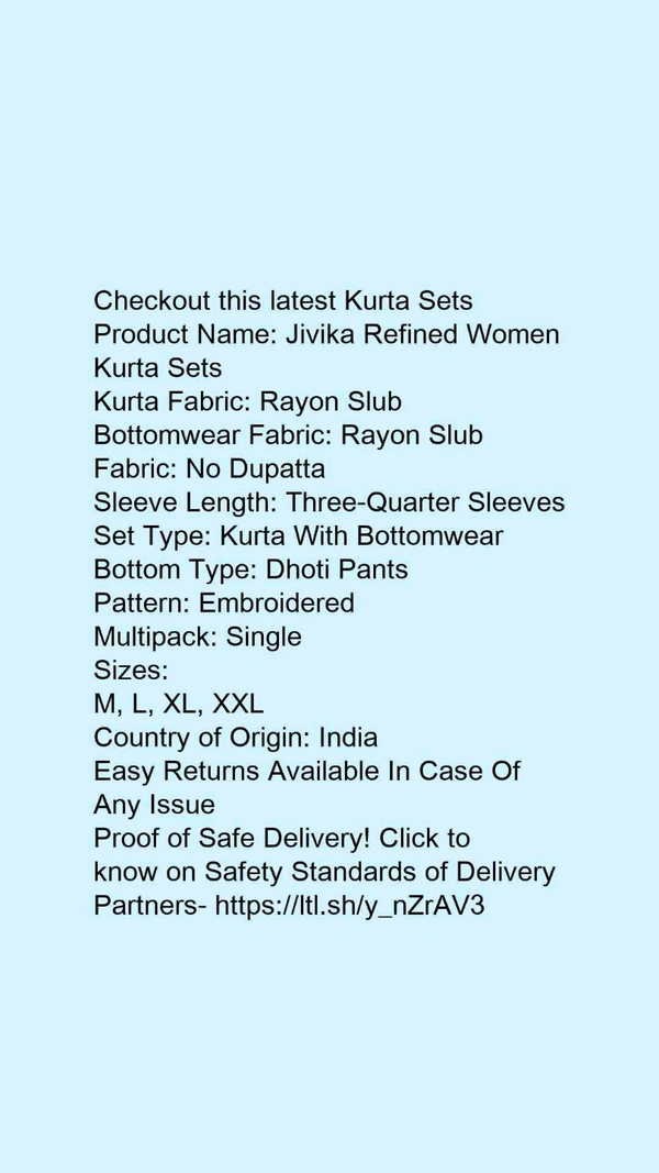 Product Name: *Jivika Refined Women Kurta Sets*Kurta Fabric: Rayon SlubBottomwear Fabric: Rayon SlubFabric: No DupattaSleeve Length: Three-Quarter SleevesSet Type: Kurta With BottomwearBottom Type: Dhoti PantsPattern: EmbroideredMultipack: Single - size- XL