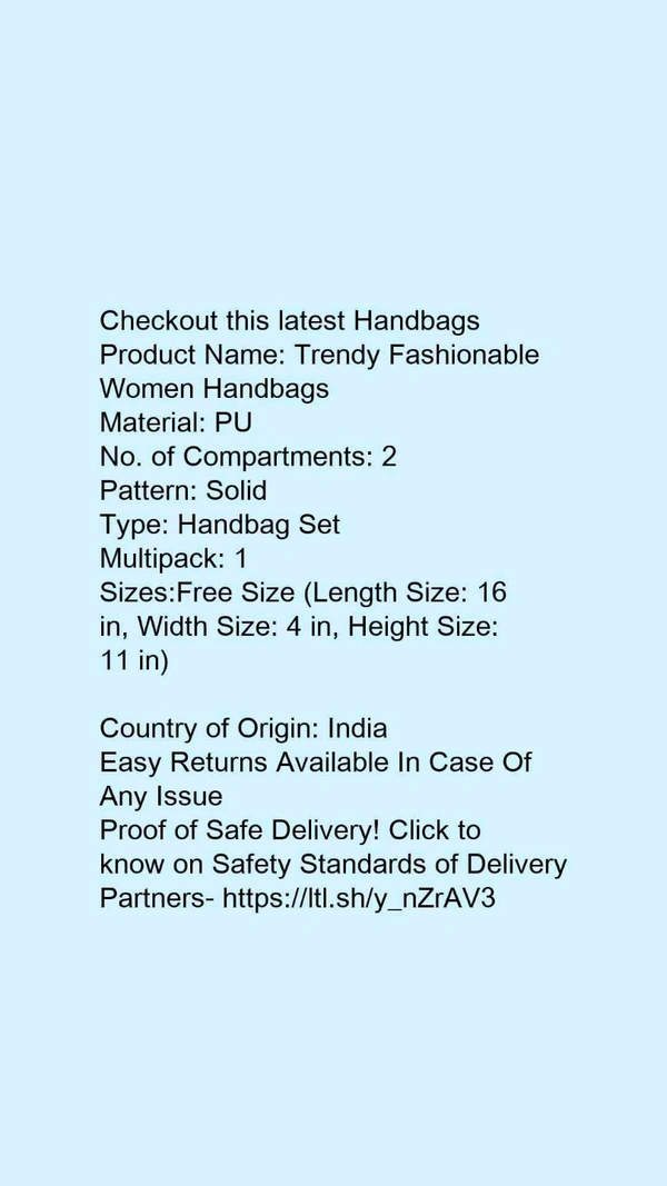 Product Name: *Trendy Fashionable Women Handbags*Material: PUNo. of Compartments: 2Pattern: SolidType: Handbag SetMultipack: 1