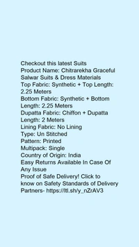 Product Name: *Chitrarekha Graceful Salwar Suits & Dress Materials*Top Fabric: Synthetic + Top Length: 2.25 MetersBottom Fabric: Synthetic + Bottom Length: 2.25 MetersDupatta Fabric: Chiffon + Dupatta Length: 2 MetersLining Fabric: No LiningType: Un StitchedPattern: PrintedMultipack: Single