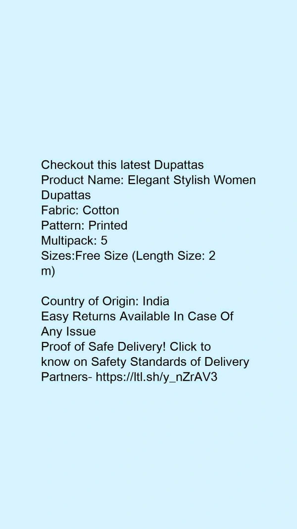 Checkout this latest DupattasProduct Name: *Elegant Stylish Women Dupattas*Fabric: CottonPattern: PrintedMultipack: 5Sizes:Free Size (Length Size: 2 m) Country of Origin: India