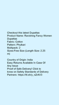 Checkout this latest DupattasProduct Name: *Ravishing Fancy Women Dupattas*Fabric: CottonPattern: PhulkariMultipack: 2Sizes:Free Size (Length Size: 2.25 m) Country of Origin: India - Free size