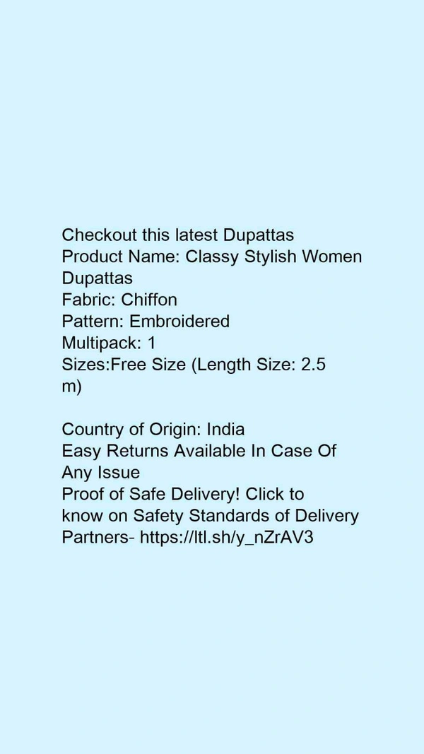 Checkout this latest DupattasProduct Name: *Classy Stylish Women Dupattas*Fabric: ChiffonPattern: EmbroideredMultipack: 1Sizes:Free Size (Length Size: 2.5 m) Country of Origin: India - Free size