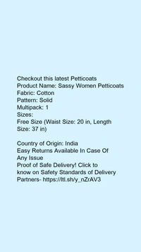 Checkout this latest PetticoatsProduct Name: *Sassy Women Petticoats*Fabric: CottonPattern: SolidMultipack: 1Sizes: Free Size (Waist Size: 20 in, Length Size: 37 in) Country of Origin: India - Free size