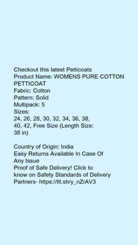 Checkout this latest PetticoatsProduct Name: *WOMENS PURE COTTON PETTICOAT*Fabric: CottonPattern: SolidMultipack: 5Sizes: 24, 26, 28, 30, 32, 34, 36, 38, 40, 42, Free Size (Length Size: 38 in) Country of Origin: India - 40