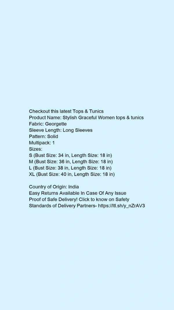 Product Name: *Stylish Graceful Women tops & tunics*Fabric: GeorgetteSleeve Length: Long SleevesPattern: SolidMultipack: 1 - size L