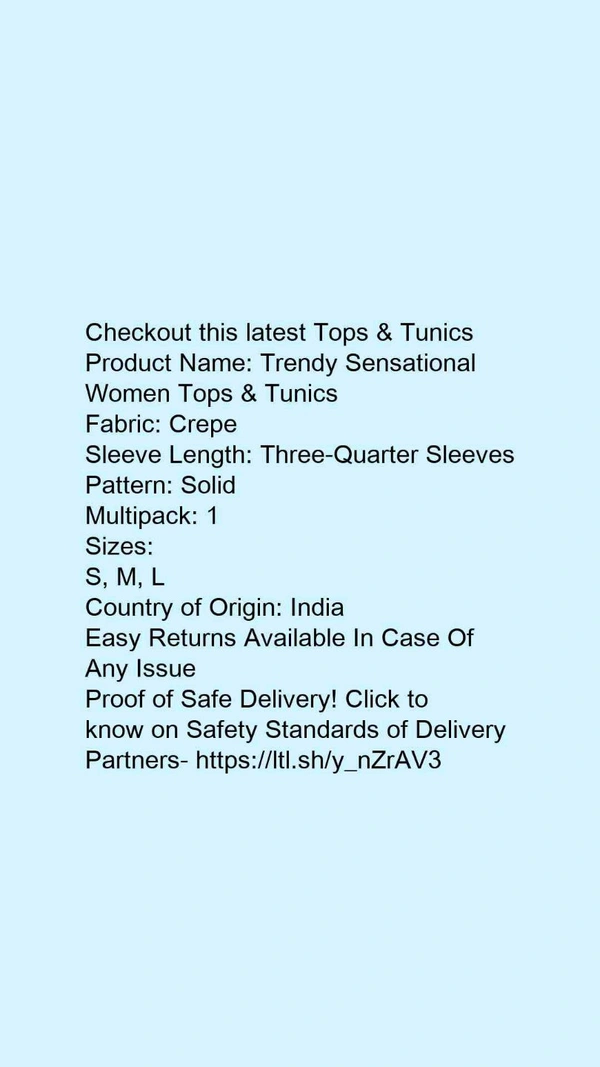 Product Name: *Trendy Sensational Women Tops & Tunics*Fabric: CrepeSleeve Length: Three-Quarter SleevesPattern: SolidMultipack: 1 - size- L