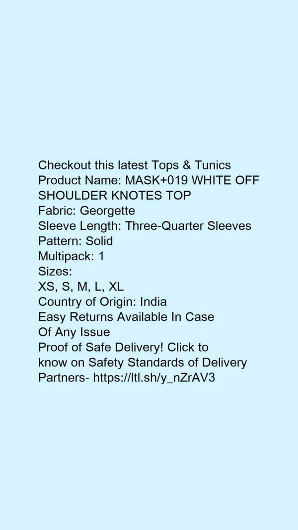 Product Name: *MASK+019 WHITE OFF SHOULDER KNOTES TOP*Fabric: GeorgetteSleeve Length: Three-Quarter SleevesPattern: SolidMultipack: 1 - size- XXL