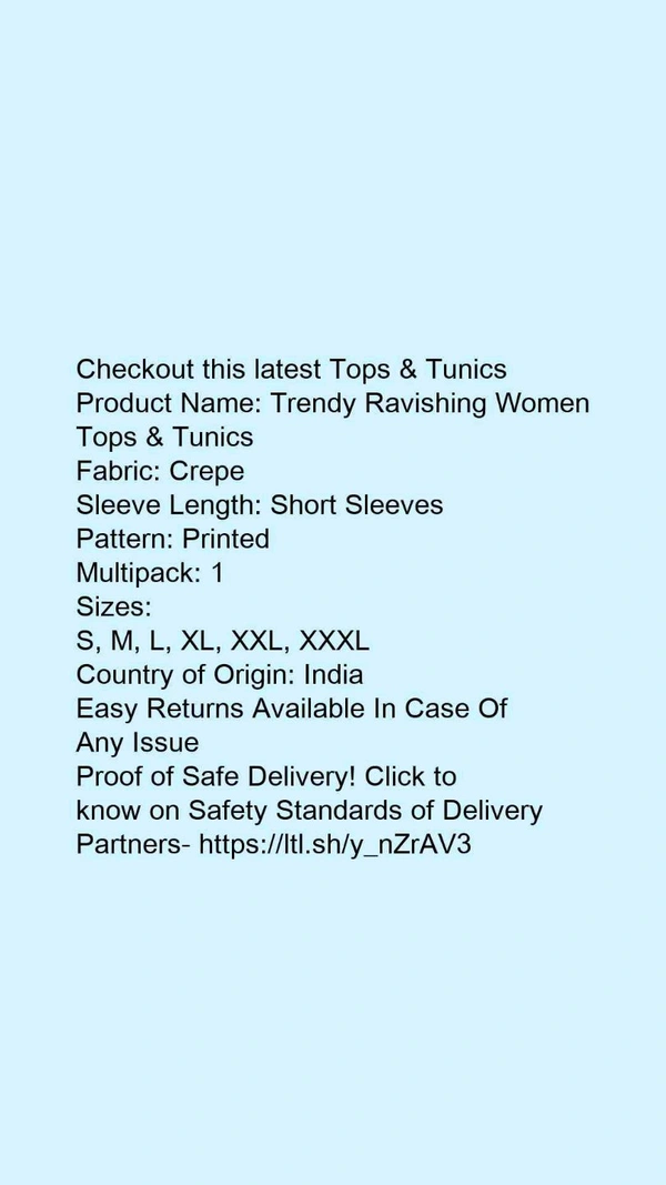 Product Name: *Trendy Ravishing Women Tops & Tunics*Fabric: CrepeSleeve Length: Short SleevesPattern: PrintedMultipack: 1 - size- XXXL