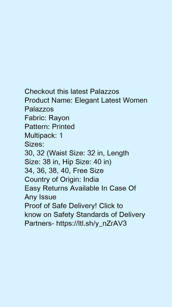 Checkout this latest PalazzosProduct Name: *Elegant Latest Women Palazzos*Fabric: RayonPattern: PrintedMultipack: 1 - size- 30