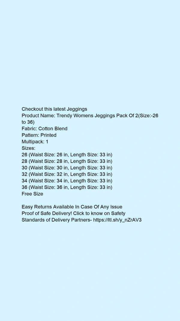 Product Name: *Trendy Womens Jeggings Pack Of 2(Size:-26 to 36)*Fabric: Cotton BlendPattern: PrintedMultipack: 1 - size- 34