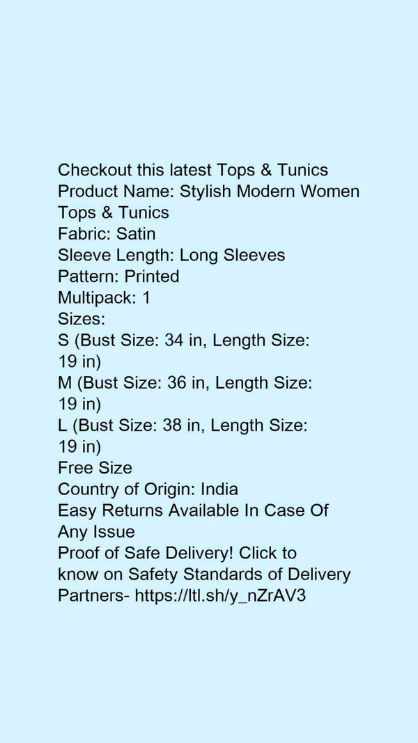 Product Name: *Stylish Modern Women Tops & Tunics*Fabric: SatinSleeve Length: Long SleevesPattern: PrintedMultipack: 1 - size- XL
