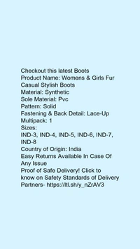 Product Name: *Womens & Girls Fur Casual Stylish Boots *Material: SyntheticSole Material: PvcPattern: SolidFastening & Back Detail: Lace-UpMultipack: 1 - 4