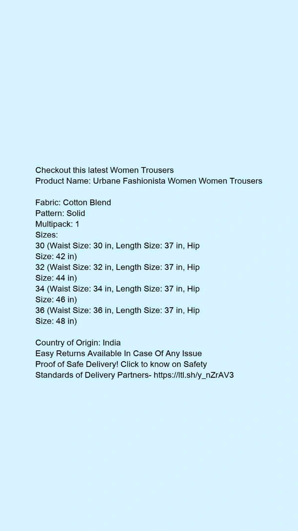 Product Name: *Urbane Fashionista Women Women Trousers *Fabric: Cotton BlendPattern: SolidMultipack: 1 - 38